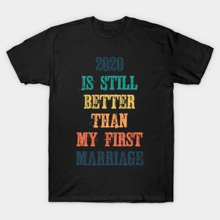 2020 Is Still Better Than My First Marriage T-Shirt